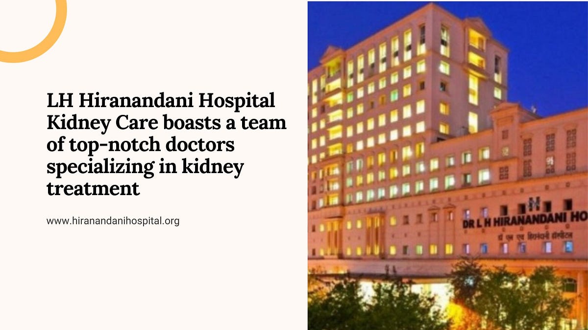 LH Hiranandani Hospital Kidney Care boasts a team of topnotch doctors