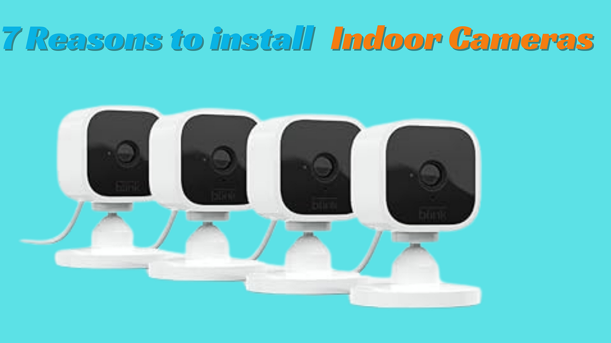 7 Compelling Reasons to Install Indoor Security Cameras: Your Home’s