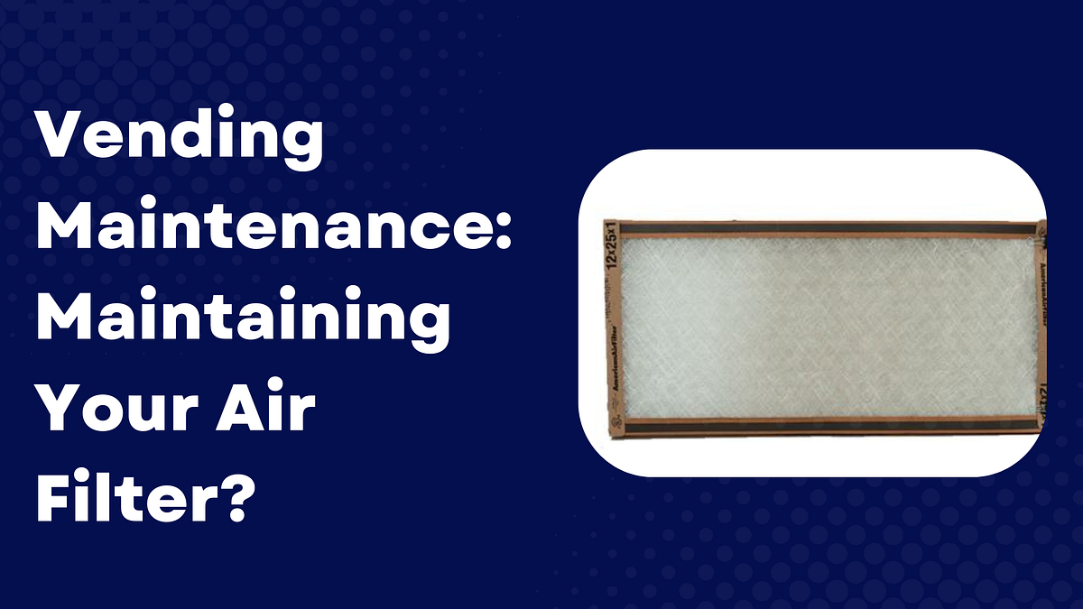 Vending Maintenance Maintaining Your Air Filter? Vending Machines