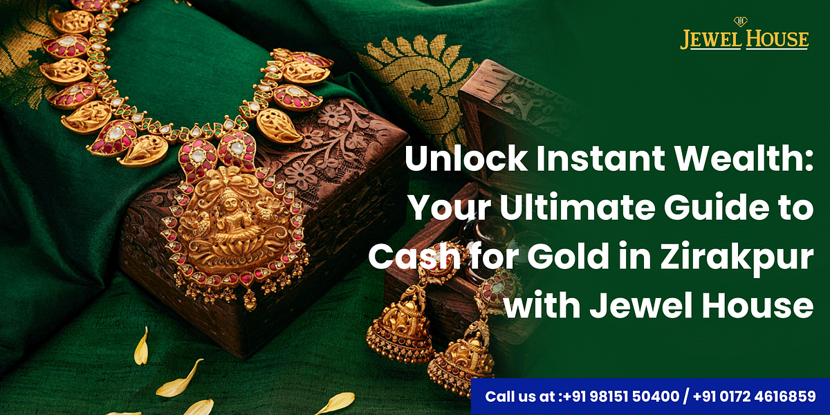 Unlock Instant Wealth Your Ultimate Guide to Cash for Gold in Zirakpur