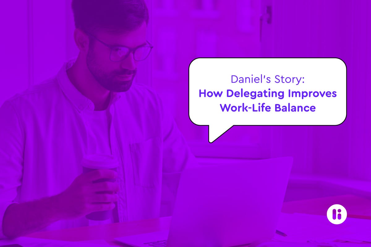 Daniel’s Story: How Delegating Improved My Work-Life Balance | by ...