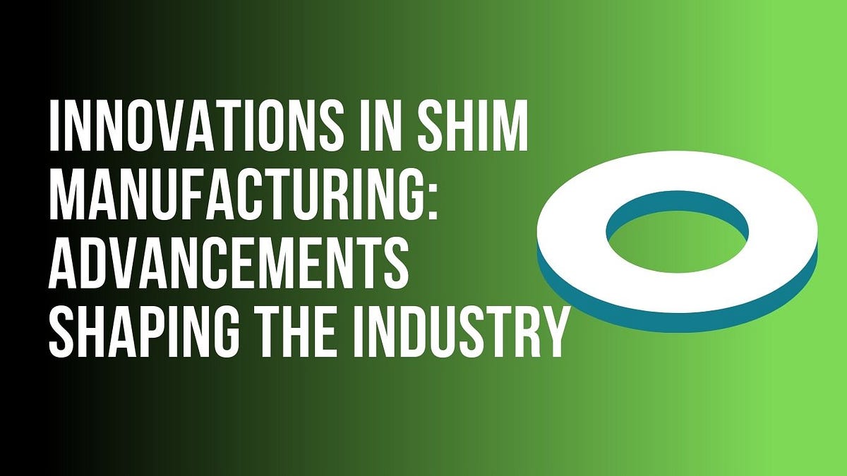 Innovations in Shim Manufacturing Advancements Shaping the Industry