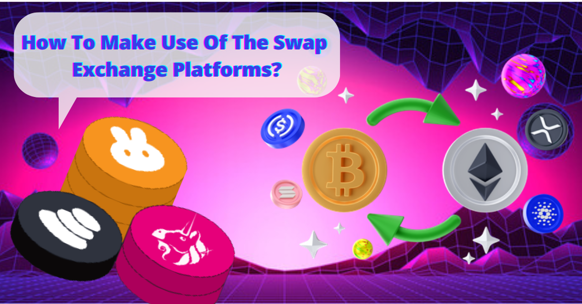 How To Make Use Of The Swap Exchange Platforms? by Rachel Grace