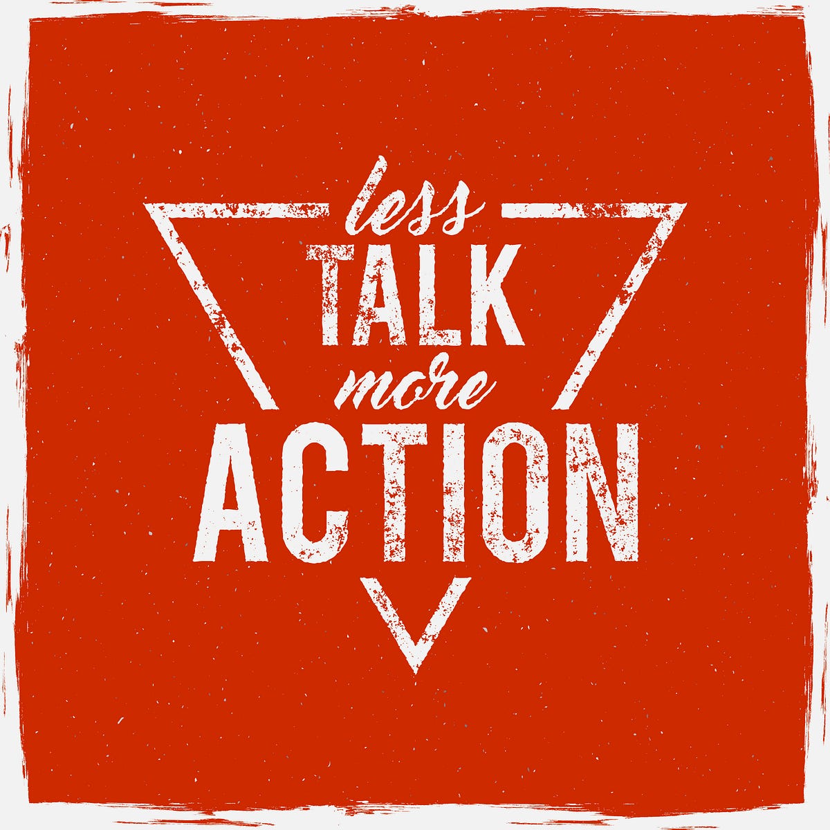 Talk to much. Less Words more Action. Talk and more. Lets talk more Action. Less talk.