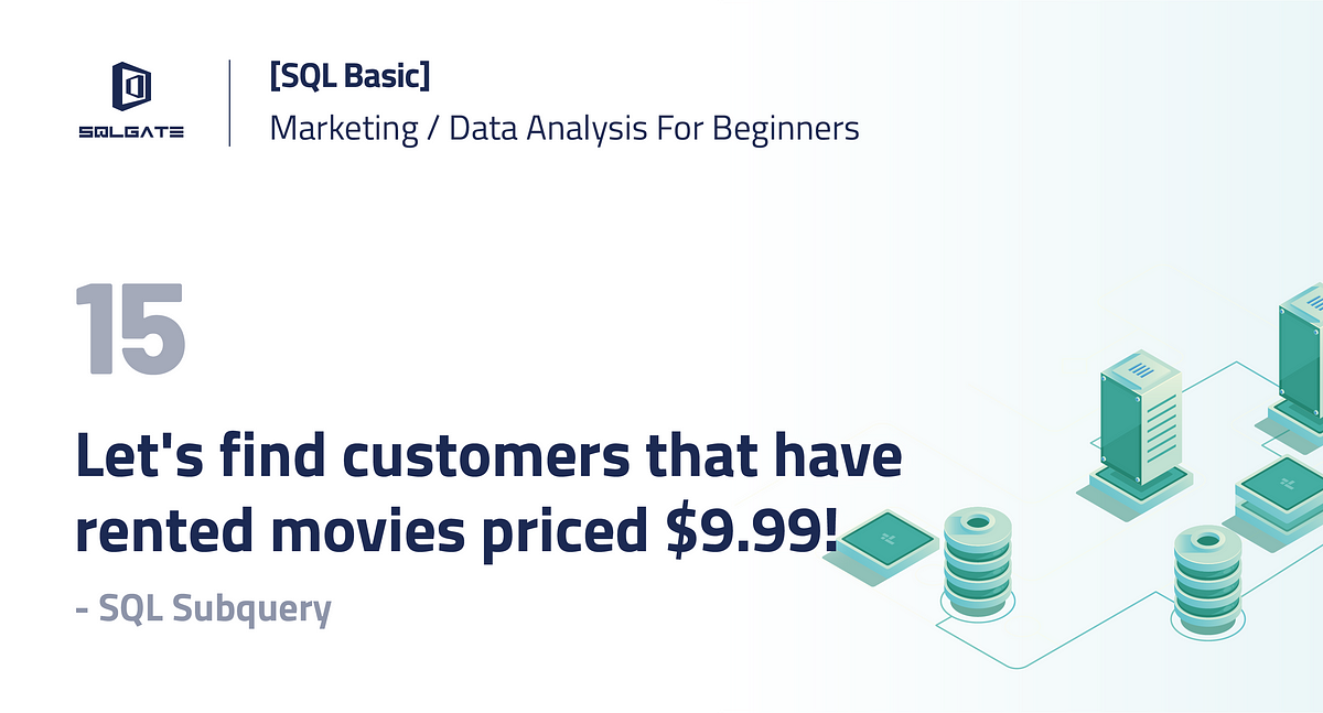 [SQL Basic] Let's find customers that have rented movies priced $9.99! —  SQL Subquery | by SQLGate Global | SQLGate | Medium