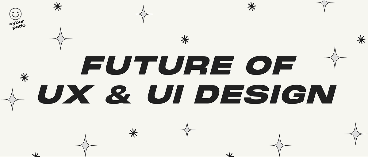Future of UX & UI Design. So, you think you want to be a UX… | by ...