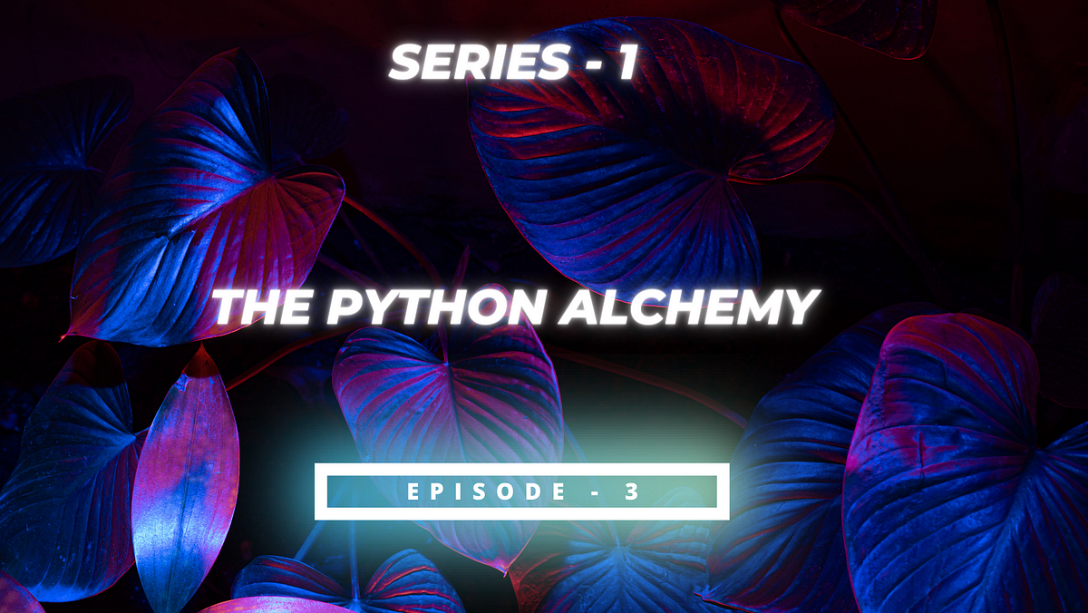 The Python Alchemy. # Series 1- Episode 3 🎥 | by Gunasri jayakumar | Medium