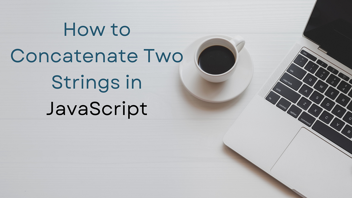 How to concatenate two strings in JavaScript ? | by Pravin M | Medium