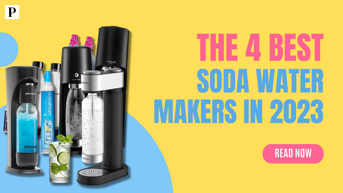 4 Best Soda Water Makers Transform Your Drinks At Home by Prodlyst