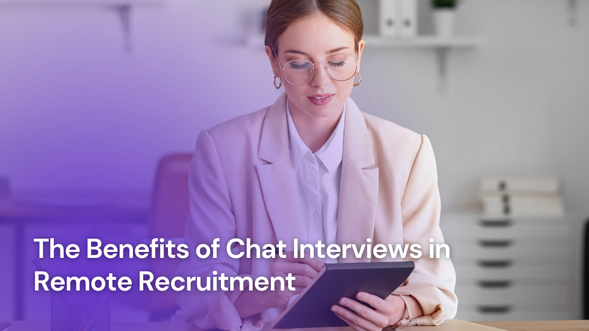 Unlocking Efficiency: The Advantages of Chat Interviews in Remote ...