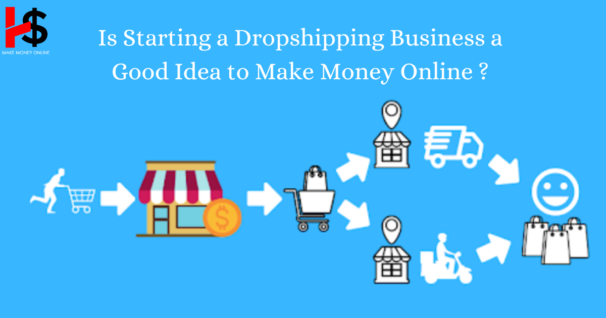 Is Starting a Dropshipping Business a Good Idea to Make Money Online in