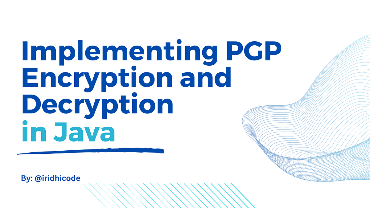 How to Implement PGP Encryption and Decryption in Java? | by Ridhima ...