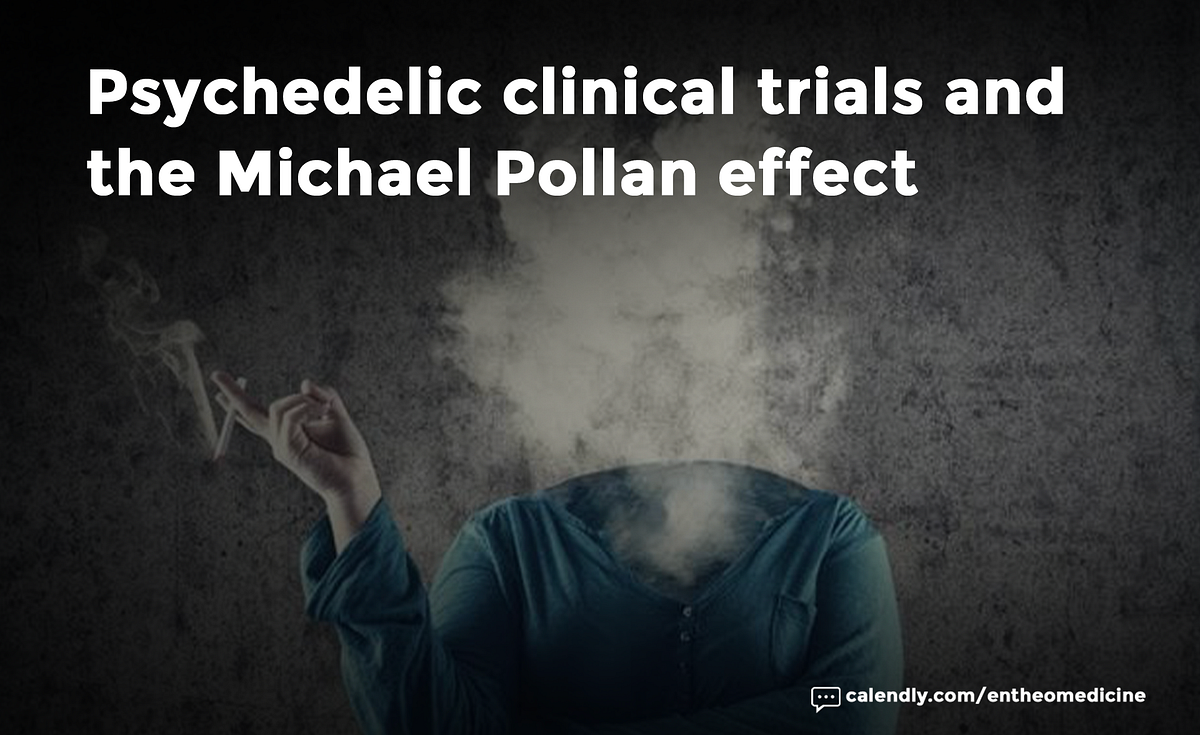 Psychedelic clinical trials and the Michael Pollan effect. Entheo Medicine Medium