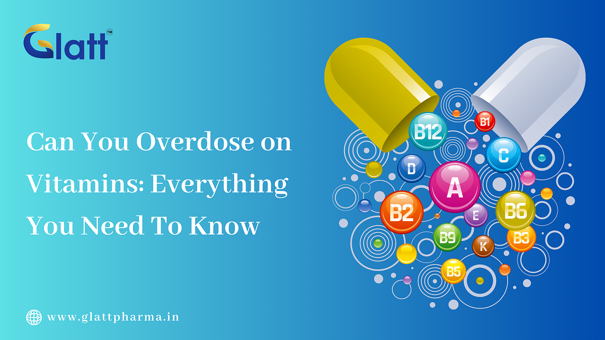 Can You Overdose on Vitamins Everything You Need To Know by Glatt Pharmaceuticals Pvt. Ltd