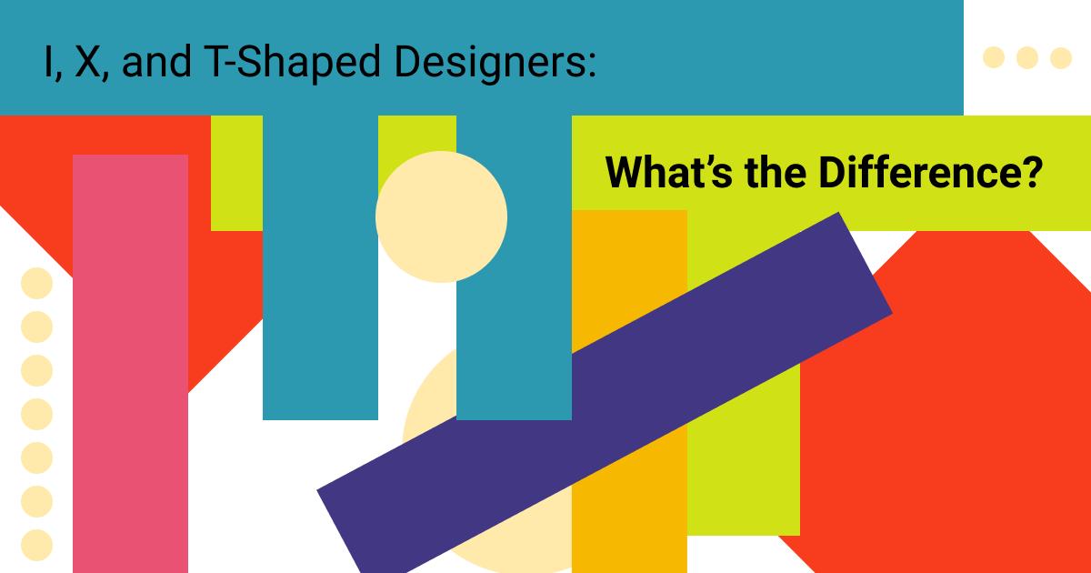 I, X, and T-Shaped Designers: What’s the Difference? | by Kim Chung ...