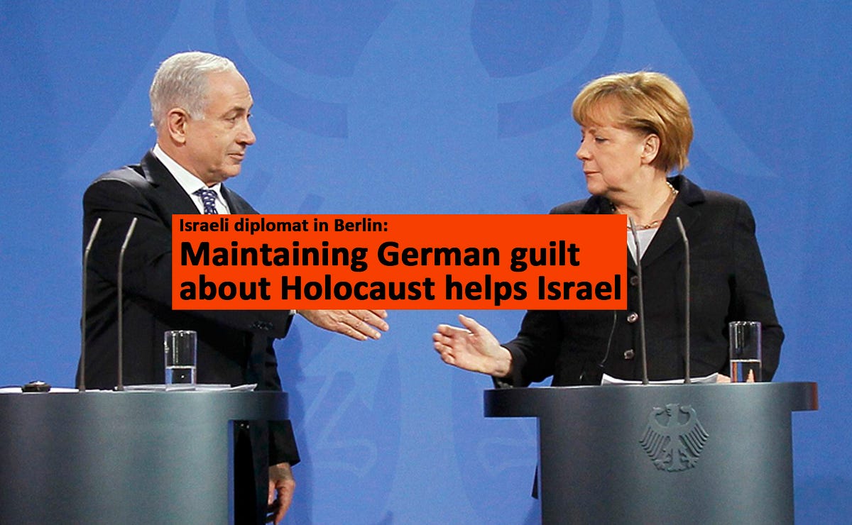 Israeli diplomat in Berlin Maintaining German guilt about Holocaust helps Israel by The Israeli diplomat in Berlin Maintaining German guilt about Holocaust helps Israel by The