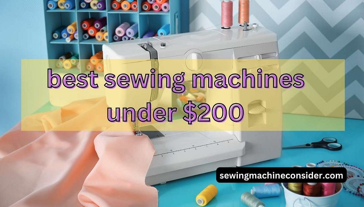10 Best Sewing Machine Under 200 In 2024 Definitive Guide by Sewing