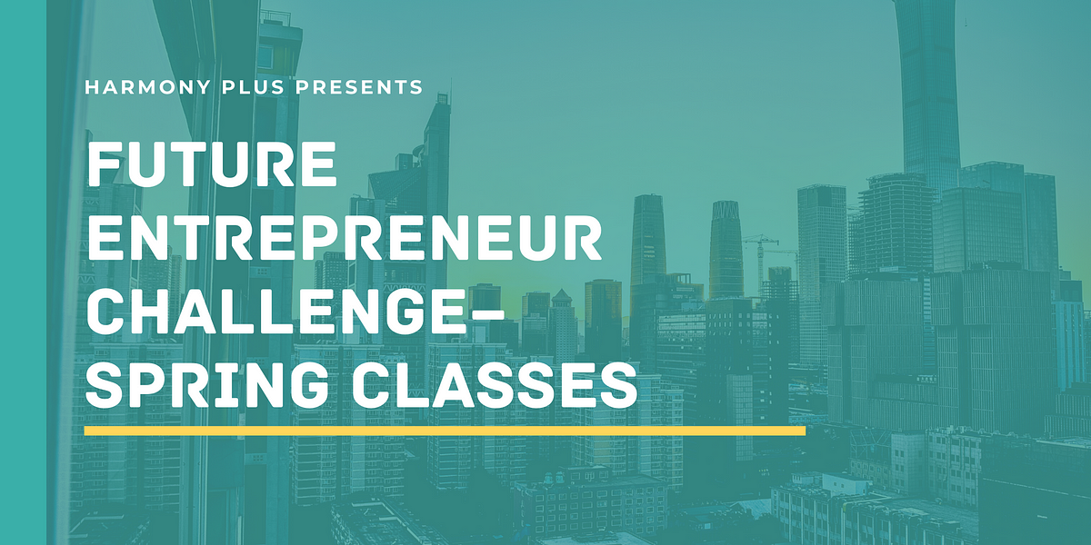 Future Entrepreneur Challenge — Spring Classes by Harmony Plus Medium