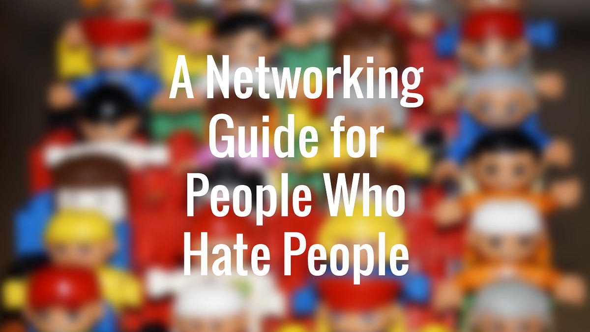 A Networking Guide for People Who Hate People by Jamison Vann Medium