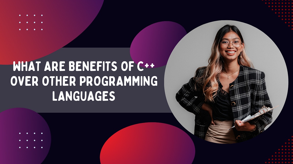 What are the Benefits of C++ Over Other Programming Languages | by ...