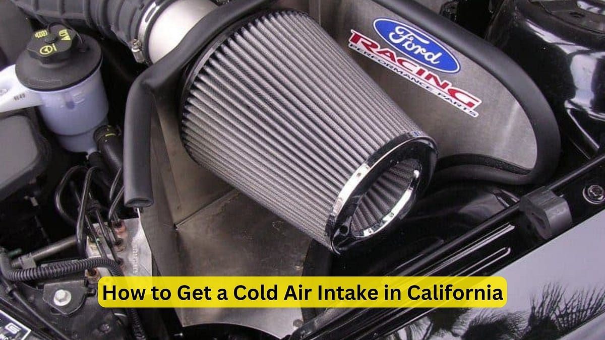 How to Get a Cold Air Intake in California Ultimate Guide by Car