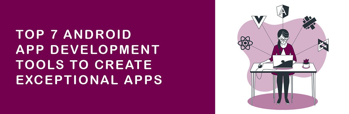 Top 7 Android App Development Tools To Create Exceptional Apps By App Top 7 Android App Development Tools To Create Exceptional Apps By App