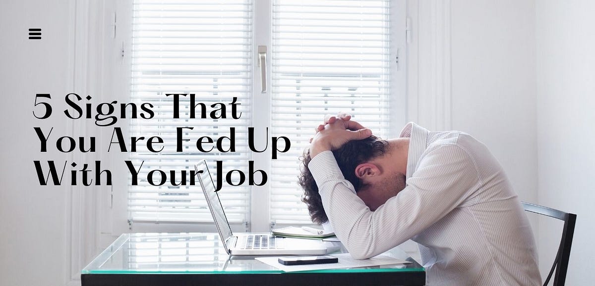 Signs That You Are Fed Up With Your Job | Medium