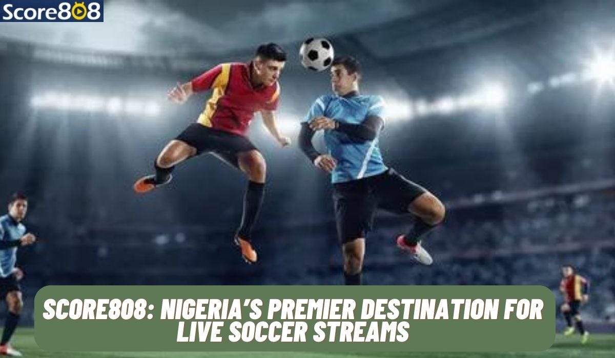 Score808 Nigerias Premier Destination for Live Soccer Streams by Score808 Oct, 2023 Medium