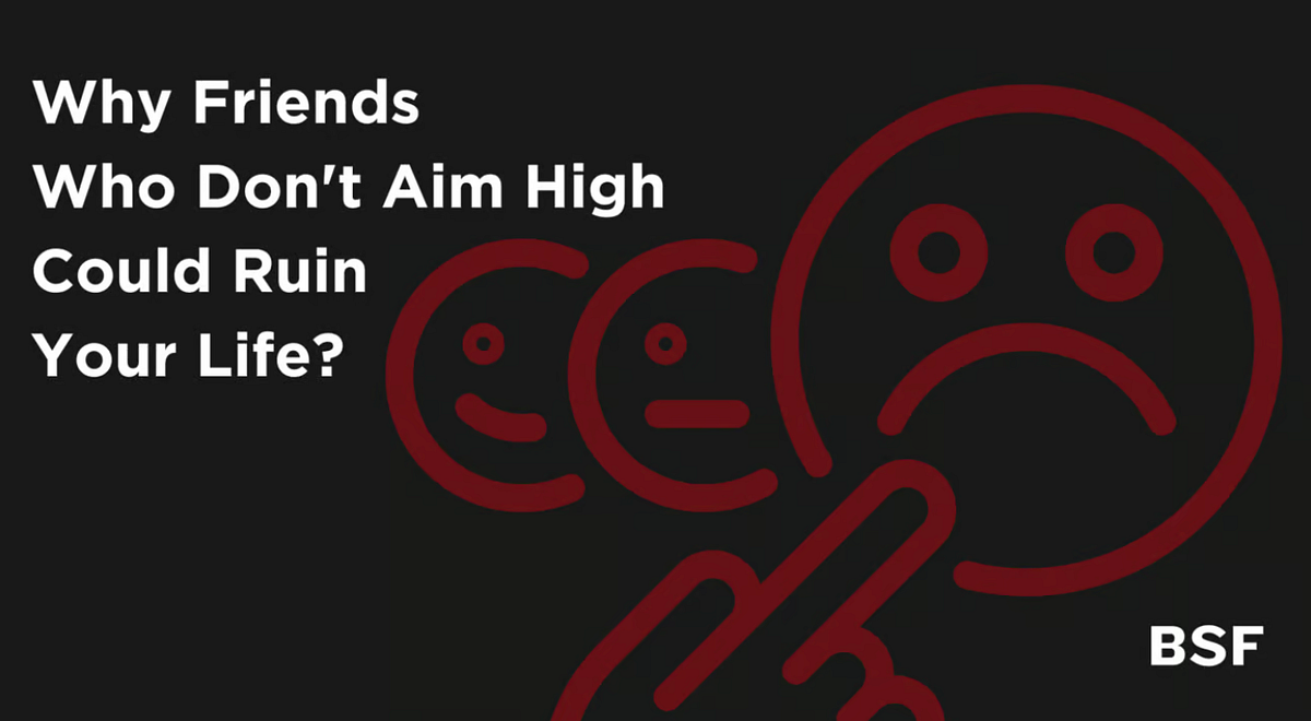 Why Friends Who Don’t Aim High Could Ruin Your Life by Alen
