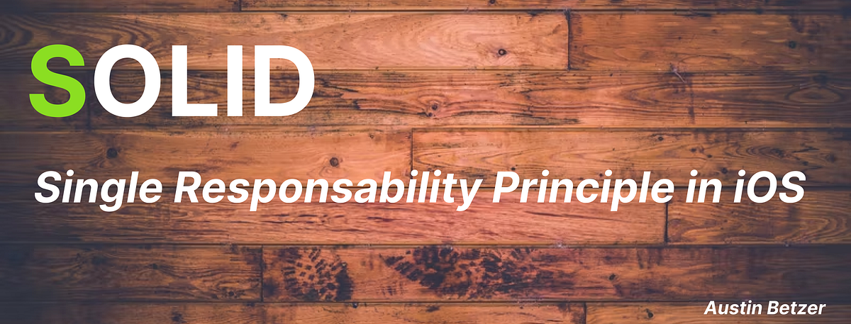 SOLID in iOS — Single Responsibility Principle Part 1 of 5 | by Austin ...