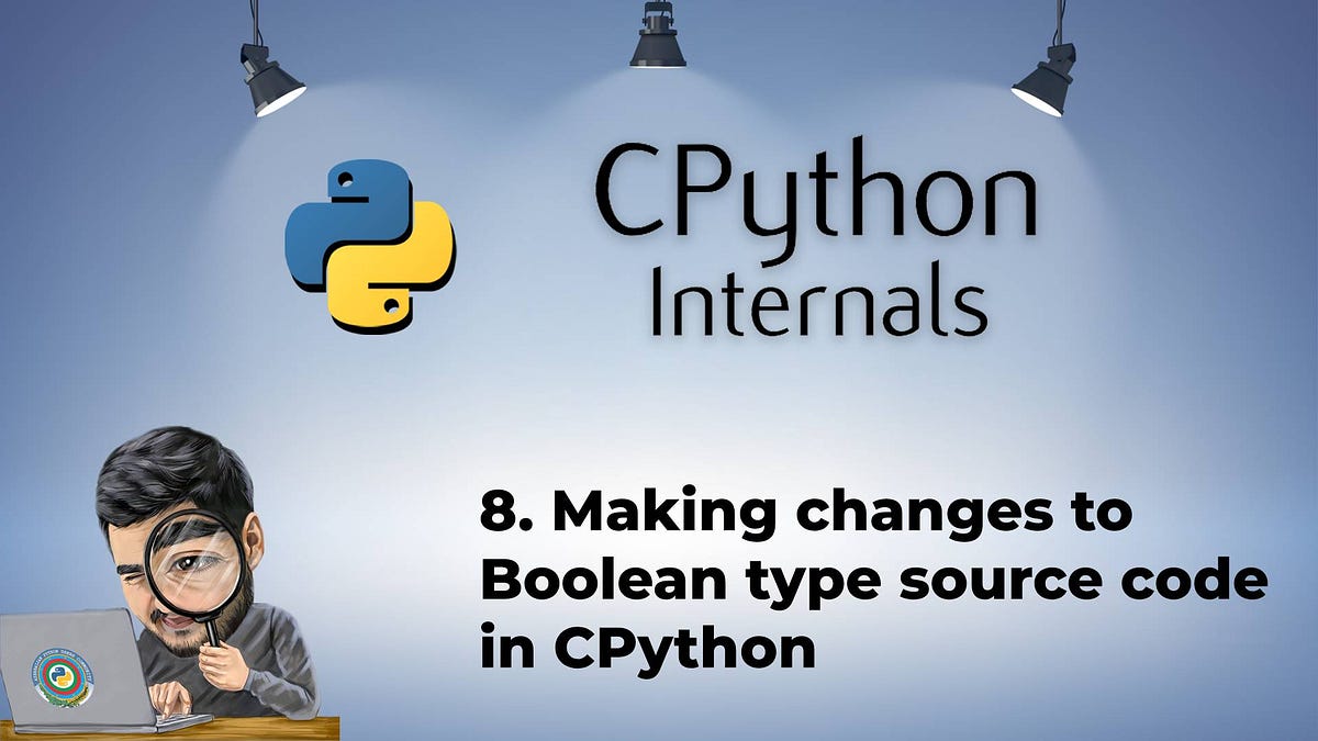 8. Making changes to Boolean type source code in CPython - CPython ...