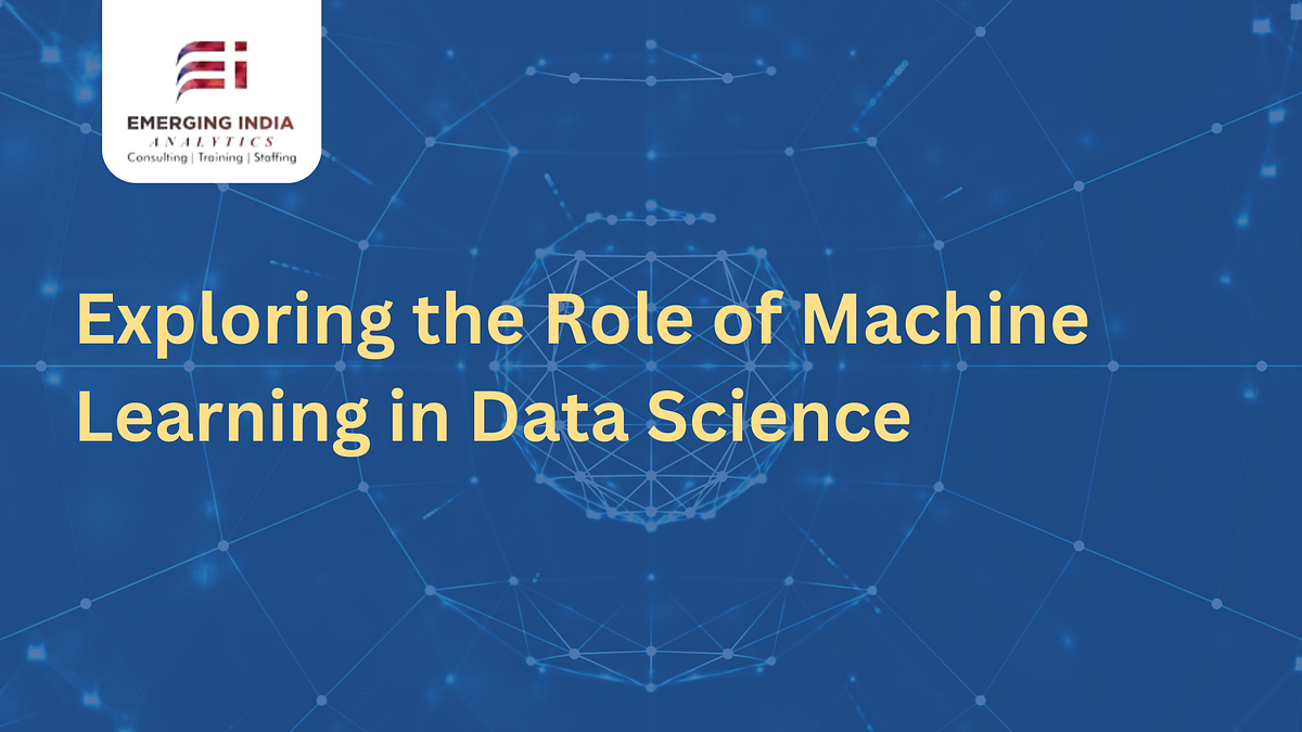 Exploring the Role of Machine Learning in Data Science | by Emerging ...