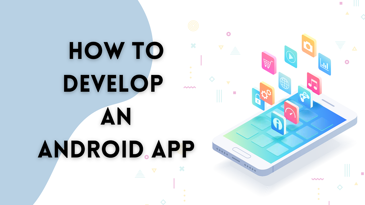 How to Develop An Android App — Programming, Factors & Cost | by ...