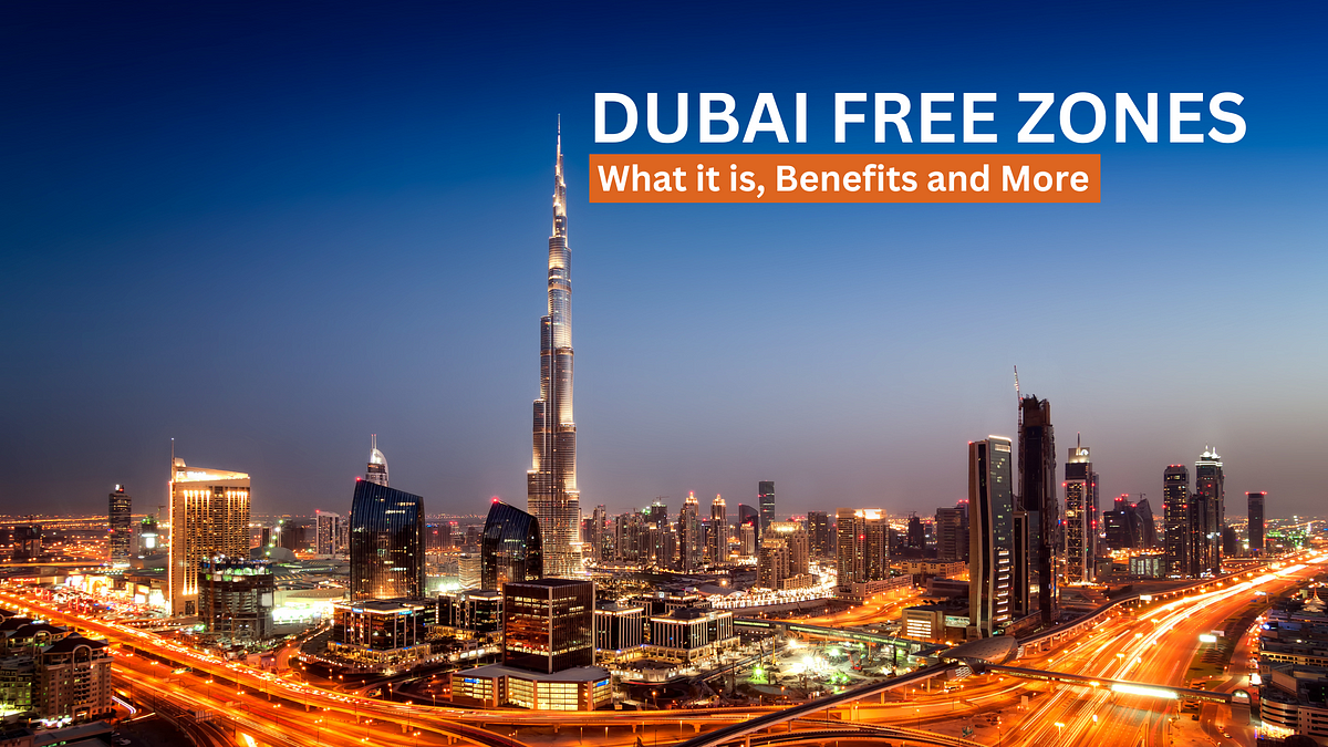 Dubai Free Zone — Everything You Need To Know What It Is, Benefits And ...