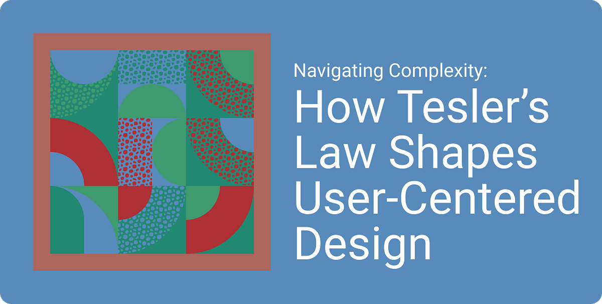 Navigating Complexity: How Tesler’s Law Shapes User-Centered Design ...