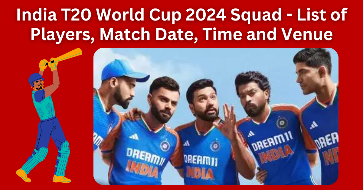 India T20 World Cup 2024 Squad — List of Players, Match Date, Time and