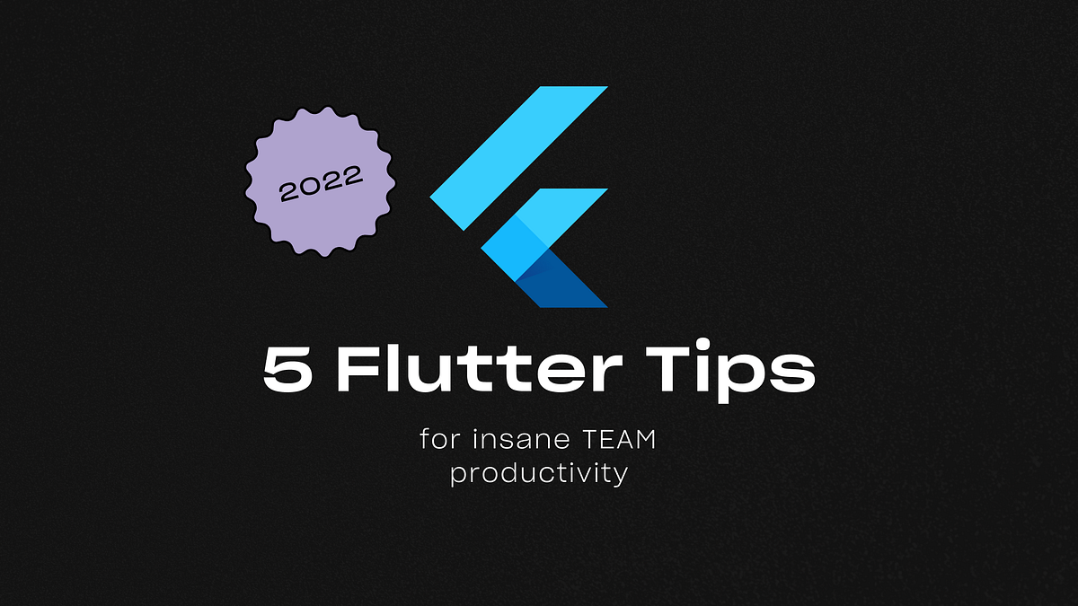 5 Flutter Tips for Insane Team Productivity | by Nick Jokic | ITNEXT