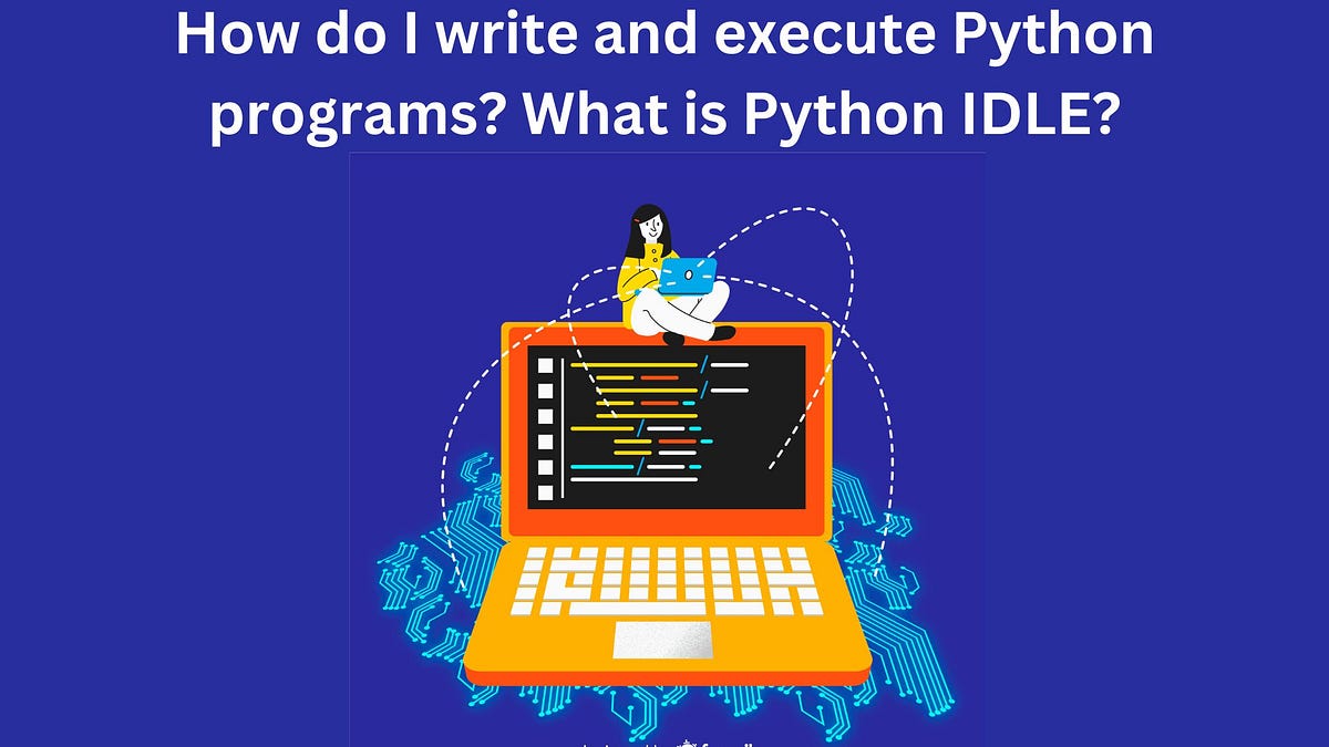 How do I write and execute Python programs? What is Python IDLE? | by ...