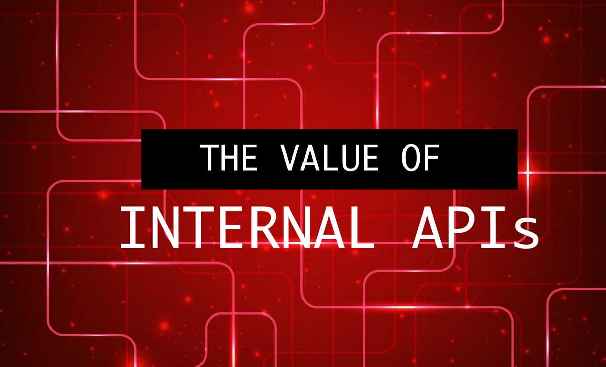 The Value of Internal APIs. Internal APIs are designed primarily to ...
