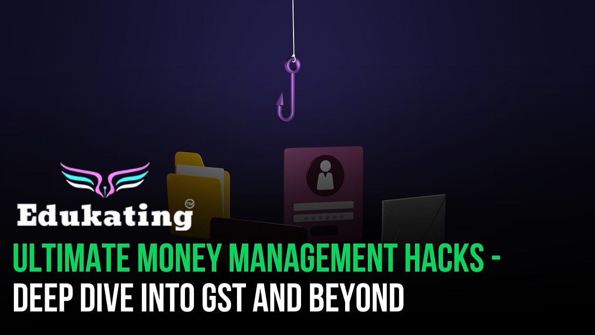 Ultimate Money Management Hacks — Deep Dive into GST and Beyond