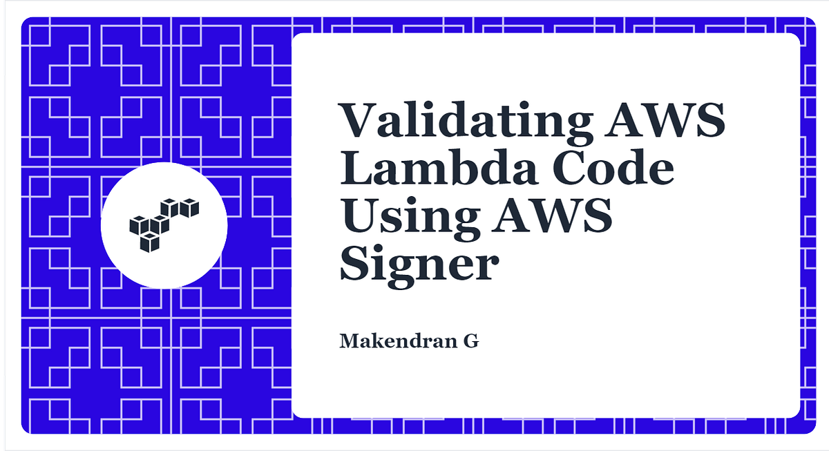 Validating AWS Lambda Code Using AWS Signer by Makendran G Medium