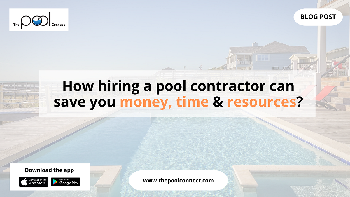 How Hiring A Pool Contractor Can Save You Money, Time and Resources