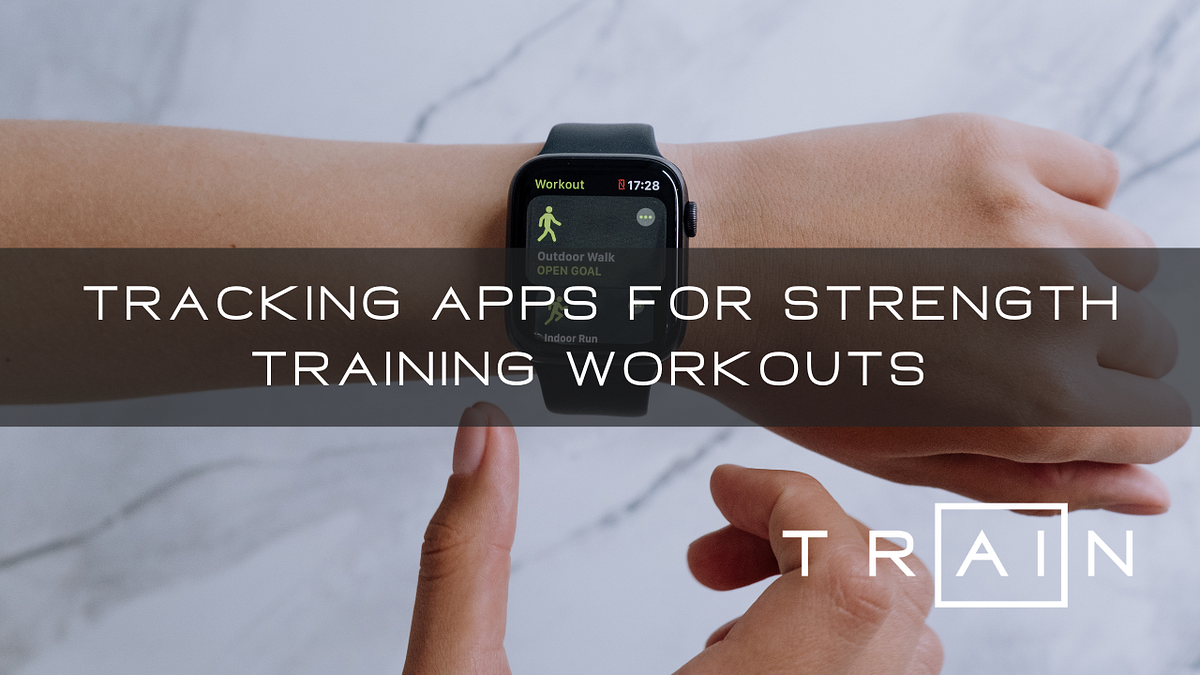 Tracking Apps for Strength Training Workouts by Train Fitness Medium