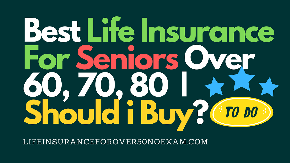 Best Life Insurance For Seniors Over 60 70 80 Should i Buy? by