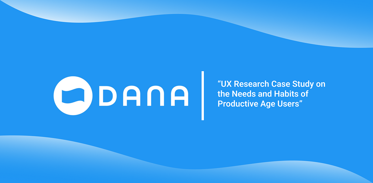 DANA: UX Research Case Study on the Needs and Habits of Productive Age ...