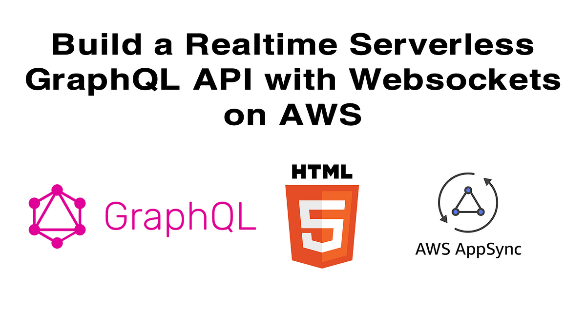 Build a Realtime Serverless GraphQL API with Websockets on AWS | by ...