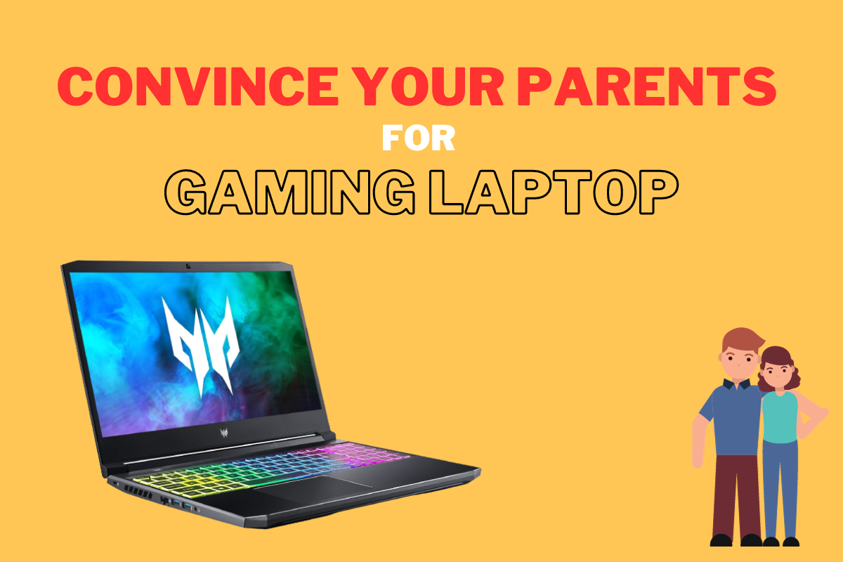 How To Convince Your Parents To Get A Gaming Laptop? by