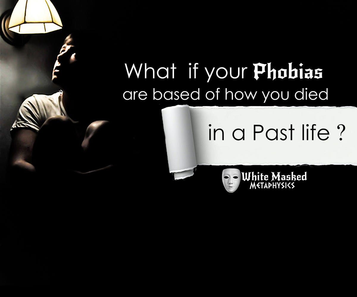 What if your phobias are based of how you died in a past life ? by