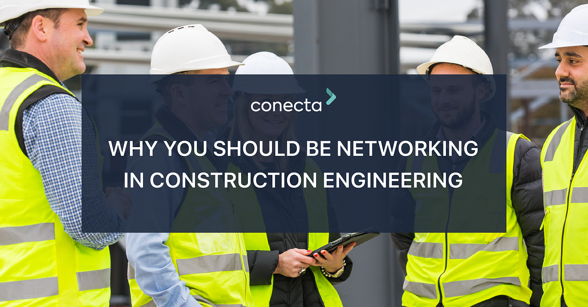 Why You Should Be Networking in Construction Engineering by Conecta