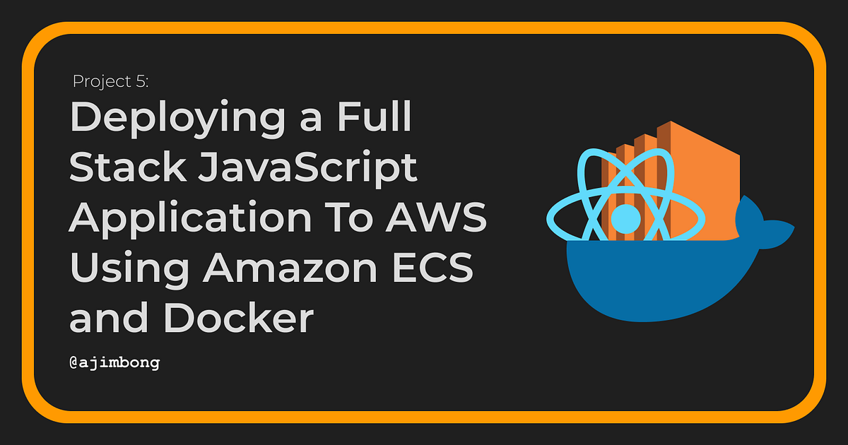 Deploy A Full Stack JavaScript Application With Amazon ECS and Docker ...